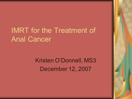 IMRT for the Treatment of Anal Cancer Kristen O’Donnell, MS3 December 12, 2007.