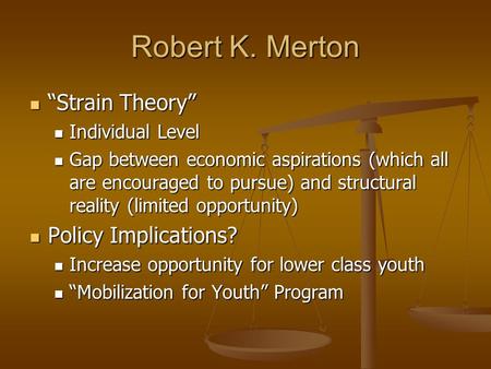 Robert K. Merton “Strain Theory” “Strain Theory” Individual Level Individual Level Gap between economic aspirations (which all are encouraged to pursue)