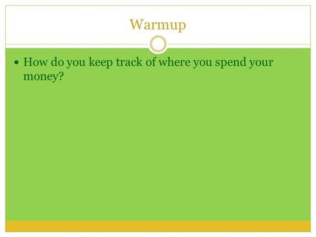 Warmup How do you keep track of where you spend your money?