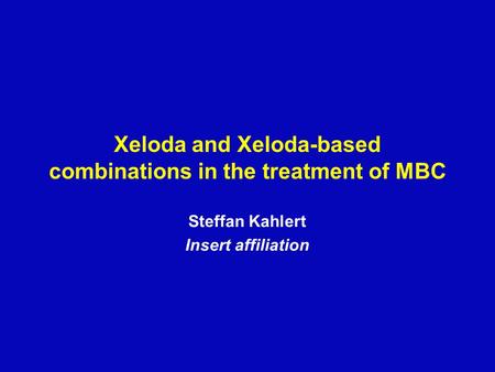Xeloda and Xeloda-based combinations in the treatment of MBC Steffan Kahlert Insert affiliation.