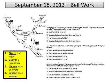 September 18, 2013 – Bell Work Sketch the map 1.Sketch 1.Sketch the map 2.Copy the questions 3.Choose your answers 4.Explain each answer.