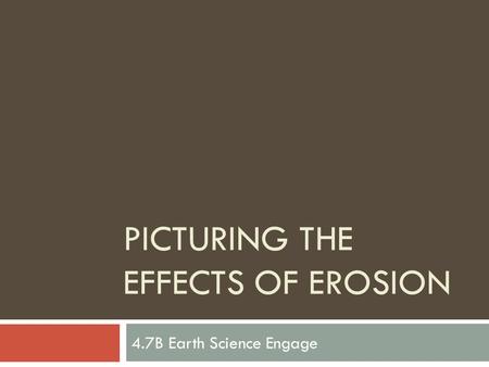 PICTURING THE EFFECTS OF EROSION 4.7B Earth Science Engage.