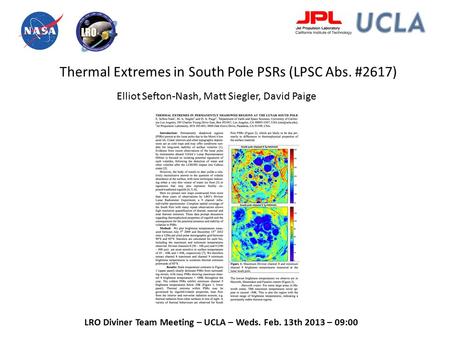 Elliot Sefton-Nash, Matt Siegler, David Paige LRO Diviner Team Meeting – UCLA – Weds. Feb. 13th 2013 – 09:00 Thermal Extremes in South Pole PSRs (LPSC.