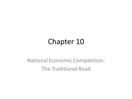 Chapter 10 National Economic Competition: The Traditional Road.