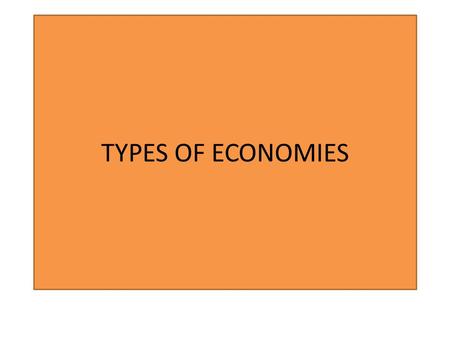 TYPES OF ECONOMIES. TRADITIONAL ECONOMY Economic decisions are made according to long established ways of doing things and are unlikely to change. Example: