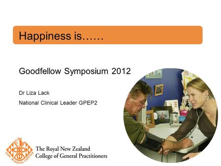 Happiness is…… Goodfellow Symposium 2012 Dr Liza Lack National Clinical Leader GPEP2.