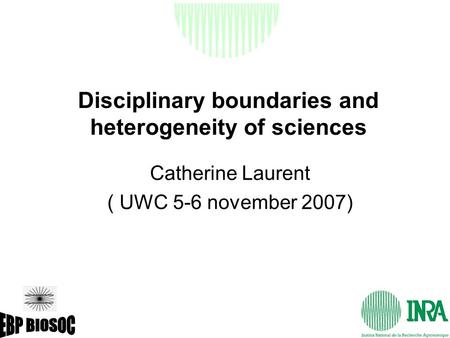 Disciplinary boundaries and heterogeneity of sciences Catherine Laurent ( UWC 5-6 november 2007)