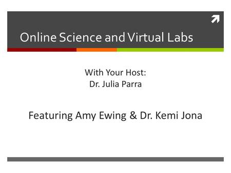  Online Science and Virtual Labs With Your Host: Dr. Julia Parra Featuring Amy Ewing & Dr. Kemi Jona.