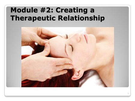1 Module #2: Creating a Therapeutic Relationship.