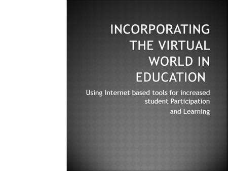 Using Internet based tools for increased student Participation and Learning.
