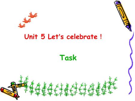Unit 5 Let’s celebrate！ Task.