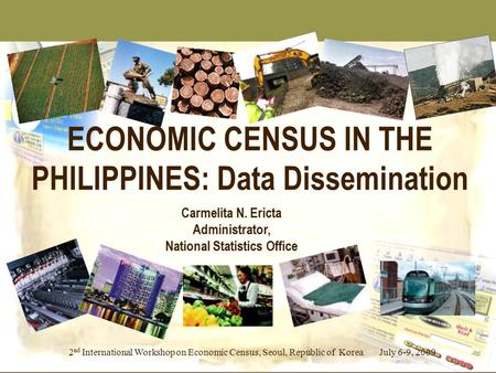 2 nd International Workshop on Economic Census, Seoul, Republic of Korea July 6-9, 2009 ECONOMIC CENSUS IN THE PHILIPPINES: Data Dissemination Carmelita.