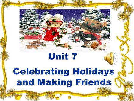 Unit 7 Celebrating Holidays and Making Friends. Unit 7 New Practical English I Session 3 Section III Maintaining a Sharp Eye Section IV Trying Your Hand.