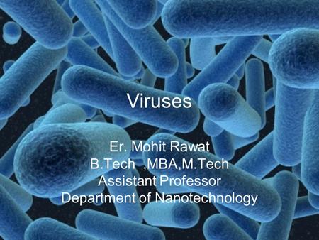 Viruses Er. Mohit Rawat B.Tech,MBA,M.Tech Assistant Professor Department of Nanotechnology.