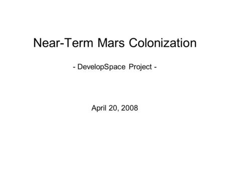 Near-Term Mars Colonization - DevelopSpace Project - April 20, 2008.
