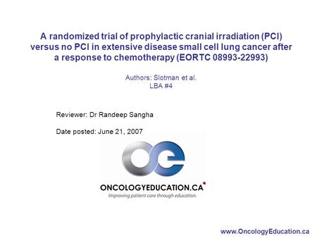 Www.OncologyEducation.ca A randomized trial of prophylactic cranial irradiation (PCI) versus no PCI in extensive disease small cell lung cancer after a.