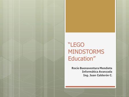 “LEGO MINDSTORMS Education” Rocío Buenaventura Mendieta Informática Avanzada Ing. Juan Calderón C.