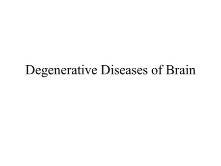 Degenerative Diseases of Brain. Degenerative Diseases Spontaneous, progressive degeneration of neurons Sporadic, Familial Overlapping features.