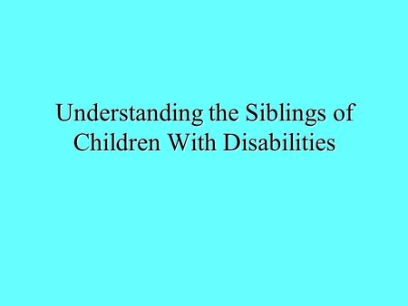 Understanding the Siblings of Children With Disabilities.