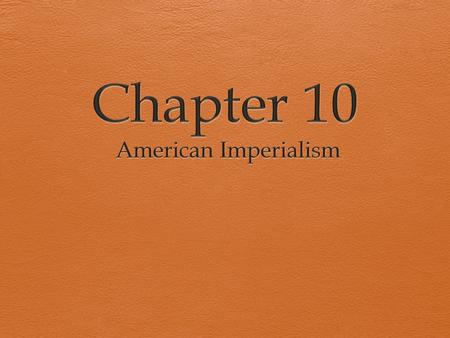 Causes of American Imperialism  1. Need for new markets for surplus goods  2. Need for natural resources  3. Need to acquire new military bases.