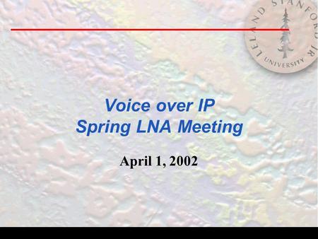 Voice over IP Spring LNA Meeting April 1, 2002. What is Voice over IP? n A technology for transporting integrated digital voice, video and data over IP.