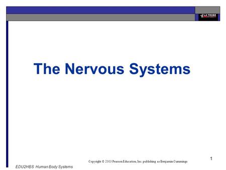 EDU2HBS Human Body Systems 1 Copyright © 2003 Pearson Education, Inc. publishing as Benjamin Cummings The Nervous Systems.