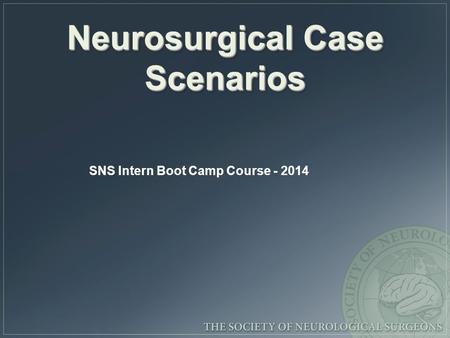 Neurosurgical Case Scenarios SNS Intern Boot Camp Course - 2014.