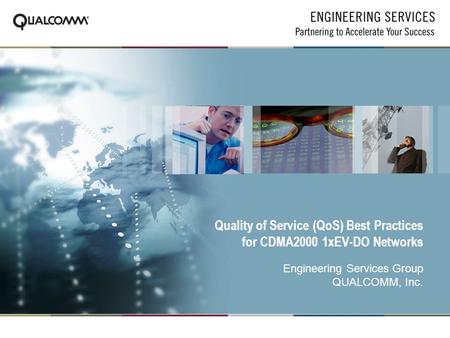 1 Quality of Service (QoS) Best Practices for CDMA2000 1xEV-DO Networks Engineering Services Group QUALCOMM, Inc.