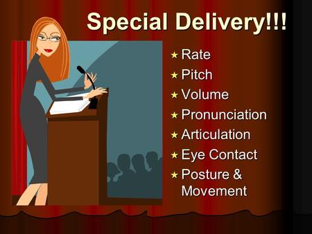  Rate  Pitch  Volume  Pronunciation  Articulation  Eye Contact  Posture & Movement Special Delivery!!!