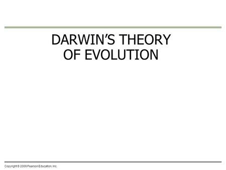 DARWIN’S THEORY OF EVOLUTION Copyright © 2009 Pearson Education, Inc.