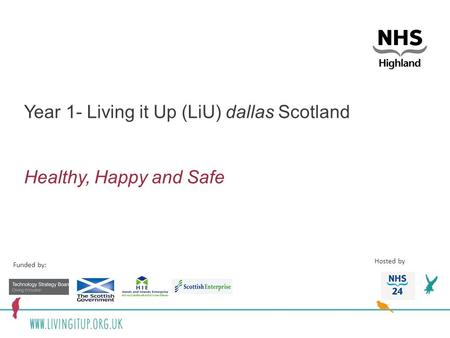 Year 1- Living it Up (LiU) dallas Scotland Healthy, Happy and Safe Funded by: Hosted by.
