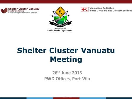 Shelter Cluster Vanuatu Meeting 26 th June 2015 PWD Offices, Port-Vila.