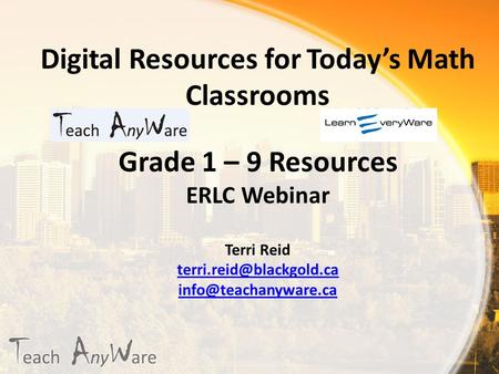 Digital Resources for Today’s Math Classrooms Grade 1 – 9 Resources ERLC Webinar Terri Reid