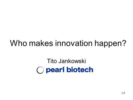 1/7 Who makes innovation happen? Tito Jankowski. 2/7.