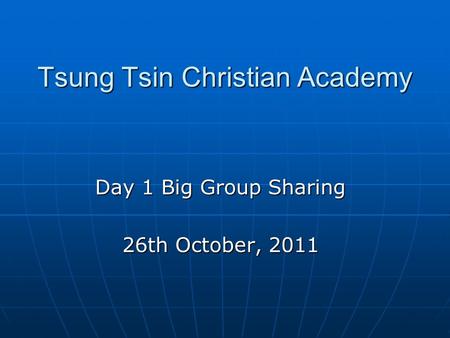 Tsung Tsin Christian Academy Day 1 Big Group Sharing 26th October, 2011.