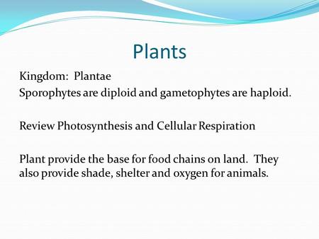 Plants Kingdom: Plantae Sporophytes are diploid and gametophytes are haploid. Review Photosynthesis and Cellular Respiration Plant provide the base for.
