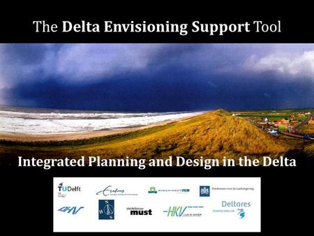 The Delta Envisioning Support Tool Integrated Planning and Design in the Delta.