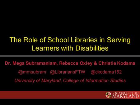The Role of School Libraries in Serving Learners with Disabilities Dr. Mega Subramaniam, Rebecca Oxley &  @ckodama152.