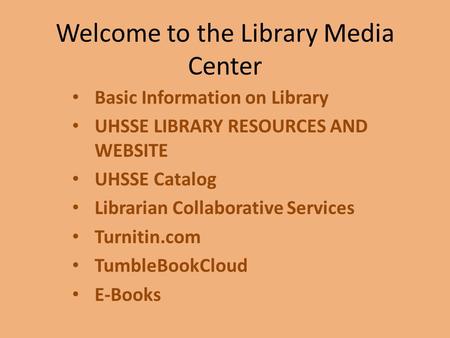 Welcome to the Library Media Center Basic Information on Library UHSSE LIBRARY RESOURCES AND WEBSITE UHSSE Catalog Librarian Collaborative Services Turnitin.com.