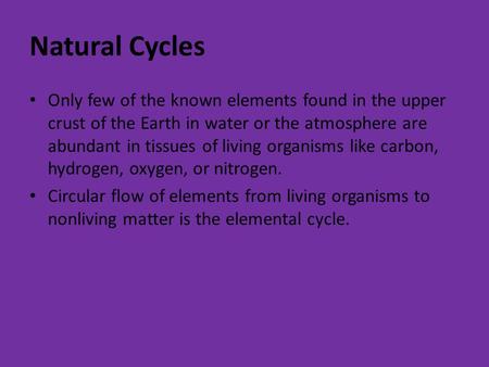 Natural Cycles Only few of the known elements found in the upper crust of the Earth in water or the atmosphere are abundant in tissues of living organisms.