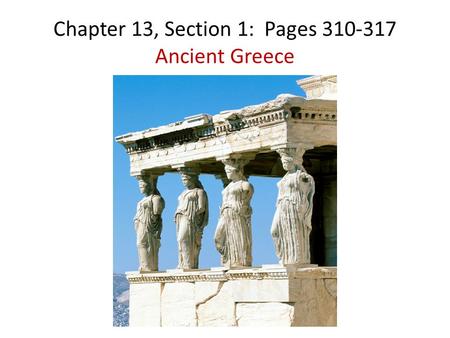 Chapter 13, Section 1: Pages 310-317 Ancient Greece.