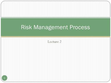Lecture 2 Risk Management Process 1. Risk management It paves the path for project management. It results in analysis of external & internal situations.