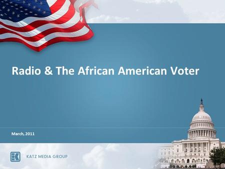 Radio & The African American Voter March, 2011. Source: U.S. Census Bureau Projections +62%+19%+3%+11%+57% African Americans One of the Fastest Growing.
