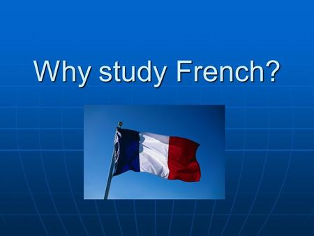 Why study French?. France was the United States’ first ally.