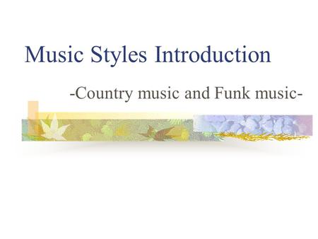 Music Styles Introduction -Country music and Funk music-
