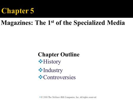 Magazines: The 1 st of the Specialized Media  © 2008 The McGraw-Hill Companies, Inc. All rights reserved Chapter Outline  History  Industry  Controversies.