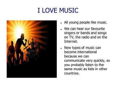 I LOVE MUSIC All young people like music.