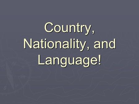 Country, Nationality, and Language!. I’m Columbian.