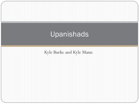 Kyle Burke and Kyle Mann Upanishads. What are The Upanishads? The Upanishads are a series of philosophical works in the Hindu religion. There are over.