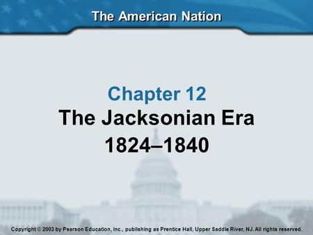 The Jacksonian Era 1824–1840 Chapter 12 The American Nation